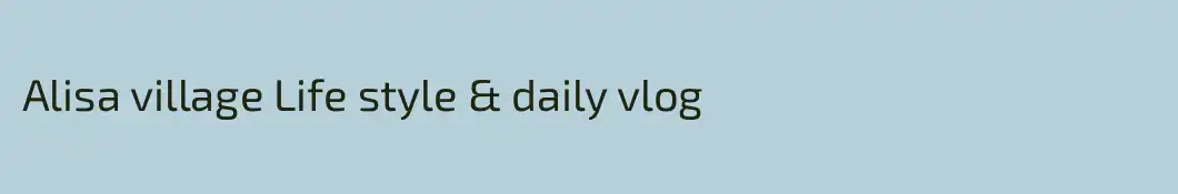 Alisa village Life style & daily vlog